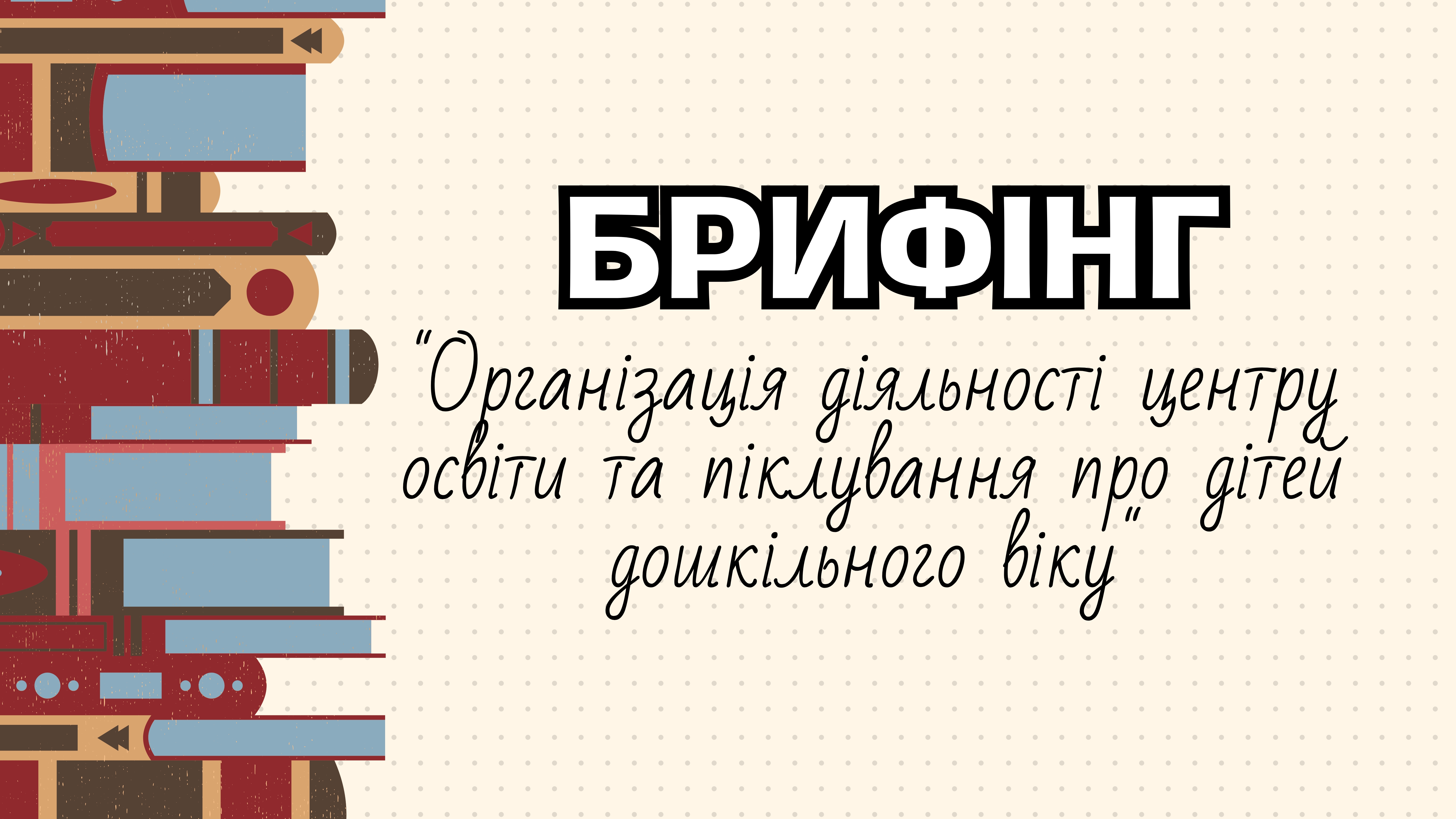 Брифінг  "Організація діяльності центру освіти та піклування про дітей дошкільного віку"