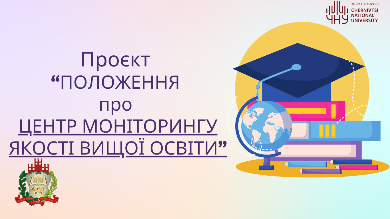 Проєкт  “ПОЛОЖЕННЯ  про  ЦЕНТР МОНІТОРИНГУ ЯКОСТІ ВИЩОЇ ОСВІТИ”