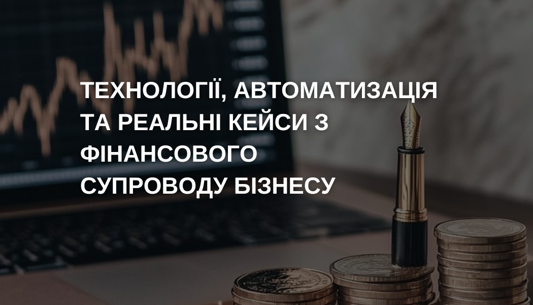 Технології, автоматизація та реальні кейси з фінансового супроводу бізнесу