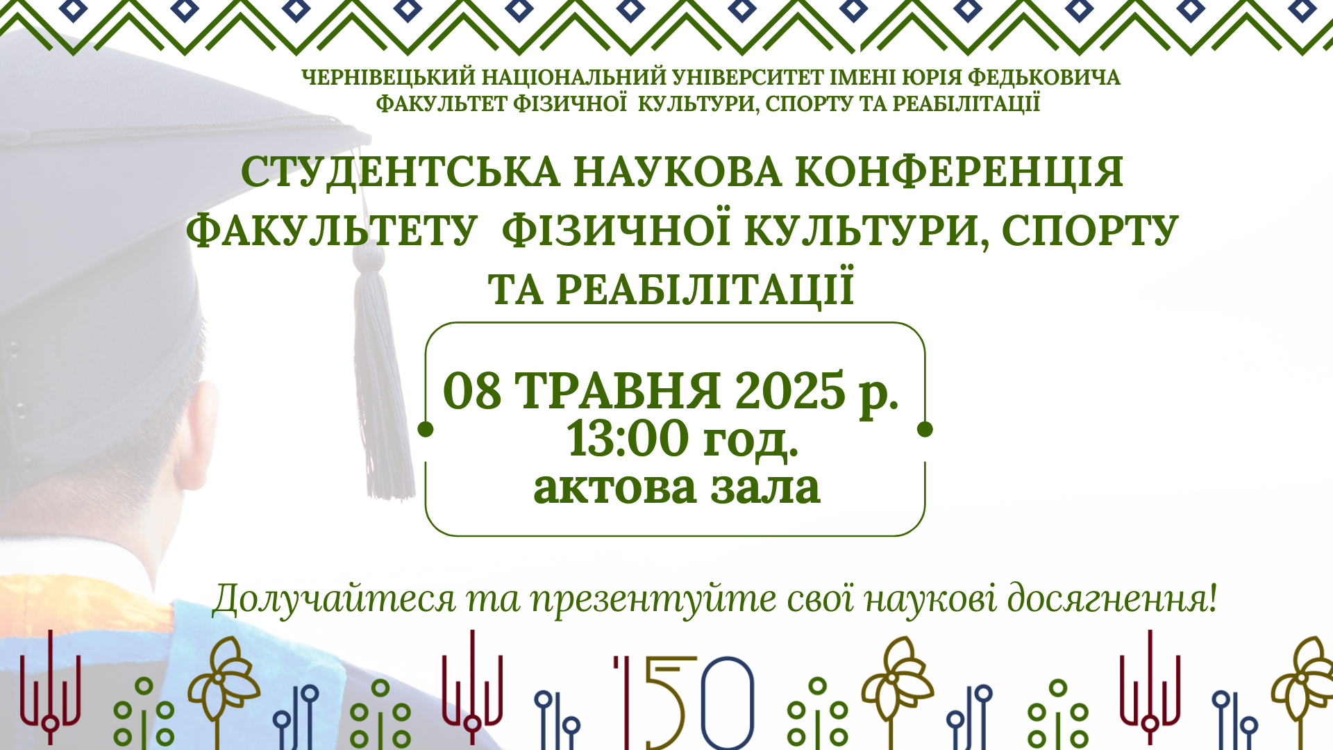 Шановні студенти та викладачі!  Факультет фізичної культури, спорту та реабілітації щиро запрошує вас взяти участь у секційному засіданні студентської наукової конференції, яке відбудеться 8 травня 2025 року о 13:00 в актовій залі у офлайн-режимі.