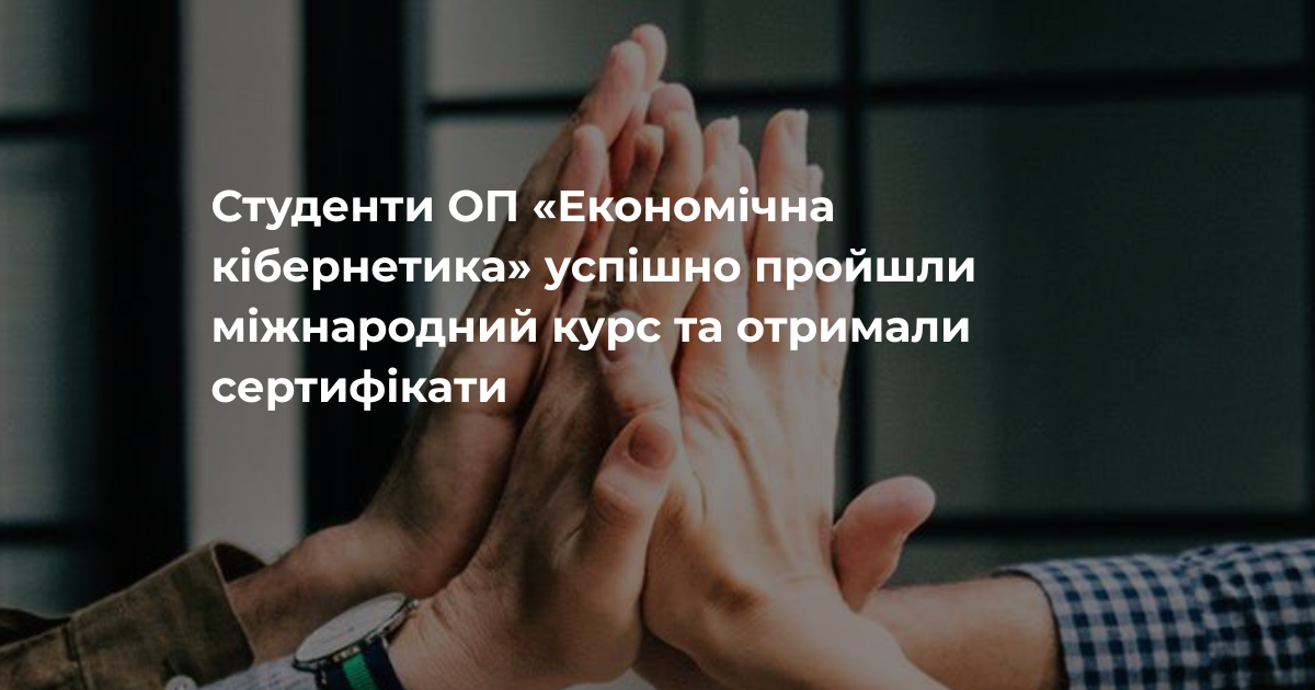 Студенти ОП «Економічна кібернетика» успішно пройшли міжнародний курс та отримали сертифікати